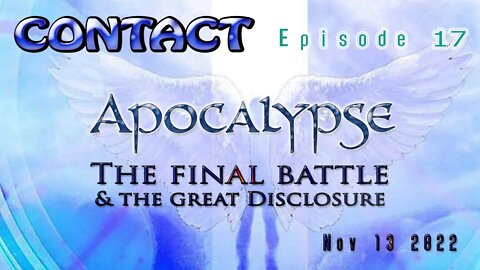CONTACT Ep. 17 ~ APOCALYPSE: the Great Disclosure~ Nov 13 2022