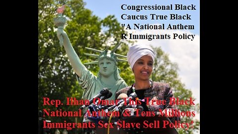 Rep. Ilhan Omar This True Black National Anthem & Tens Millions Immigrants Policy