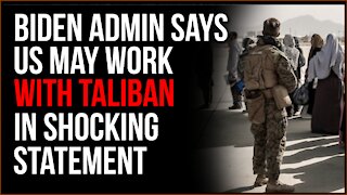 Biden Administration Says US May Work With Taliban In SHOCKING Statement