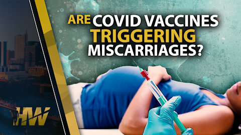 ARE COVID VACCINES TRIGGERING MISCARRIAGES?