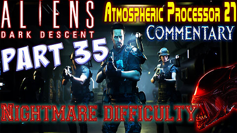 Aliens Dark Descent - Playthrough || Part 35 || Nightmare Difficulty ( with commentary )