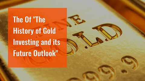 The Of "The History of Gold Investing and its Future Outlook"