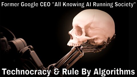 Technocracy: Former Google CEO “All Knowing AI Running Society” and Rule By Algorithms