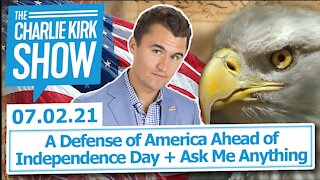 A Defense of America Ahead of Independence Day + Ask Me Anything | The Charlie Kirk Show LIVE 7.2.21
