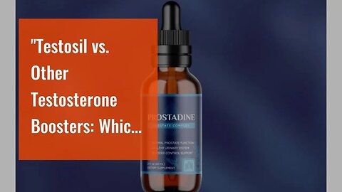 "Testosil vs. Other Testosterone Boosters: Which One Is Right for You?" Things To Know Before Y...