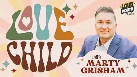Prayer | LOVE CHILD - Part 7 - WE MUST FORGIVE - Marty Grisham of Loudmouth Prayer