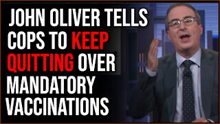 John Oliver Calls For Cops To KEEP Quitting Over Vaccine Mandates