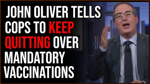 John Oliver Calls For Cops To KEEP Quitting Over Vaccine Mandates