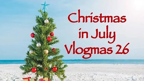 Day 26 - Christmas in July Vlogmas 2023