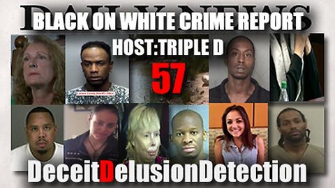 Black on White Crime Report 57 - Deceit Delusion Detection