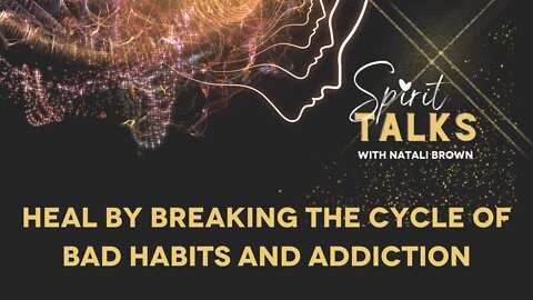 Spirit Talks - Heal by breaking the cycle of bad habits and addiction