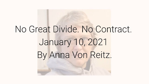 No Great Divide. No Contract. January 10, 2021 By Anna Von Reitz