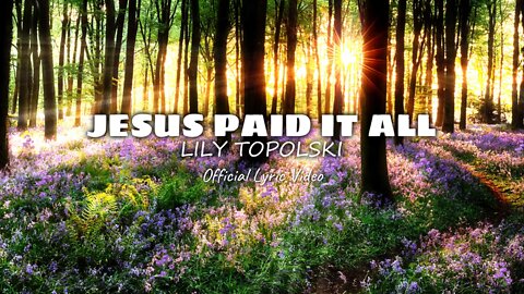 Lily Topolski - Jesus Paid It All (Official Lyric Video)
