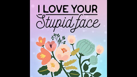 I Love Your Stupid Face [GMG Originals]