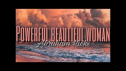 Let Yourself Be The Powerful Beautiful Woman You Are | Abraham Hicks | Spiritual Journey