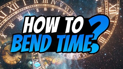 How To Bend Time?