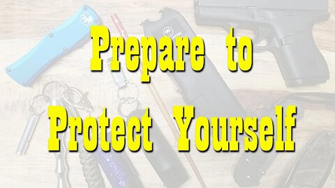 Prepare to Protect Yourself ~ EDC Personal Protection ~ Preparedness