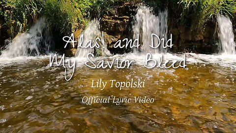 Lily Topolski - Alas! and Did My Savior Bleed (Off. Lyric Video) | Piano Instrumental Worship Music