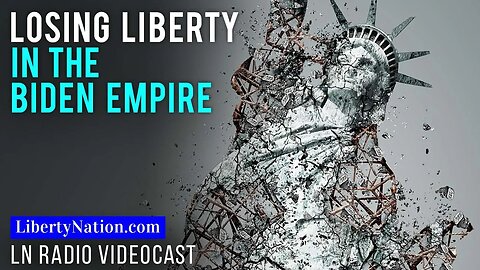 Losing Liberty in the Biden Empire