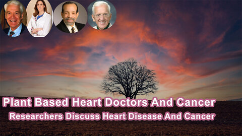 Plant Based Heart Doctors And Cancer Researchers Discuss Heart Disease And Cancer