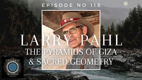 Universe Within Podcast Ep118 - Larry Pahl - The Pyramids of Giza & Sacred Geometry