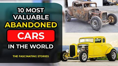 The Fascinating Stories - 10 Most Valuable Abandoned Cars in the World