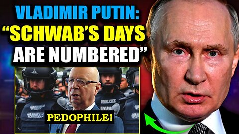 Putin Declares 'Globalist Terrorist' Pedophile Klaus Schwab Is a 'Legitimate Military Target'!