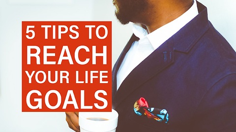 5 Tips to Reach Your Life Goals
