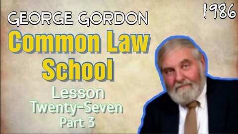 George Gordon Common Law School Lesson 27 Part 3