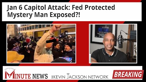 Jan 6 Capitol Attack: Fed Protected Mystery Man Exposed?! - The Kevin Jackson Network