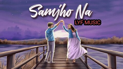 SAMJHO NA ( NASAMAJH ) / NEW SONG /LYF MUSIC