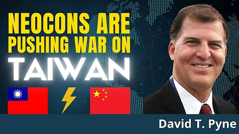 Taiwan Will Be The Next Ukraine. A Compromise Is Needed To Stop Neocon Escalation | David T. Pyne