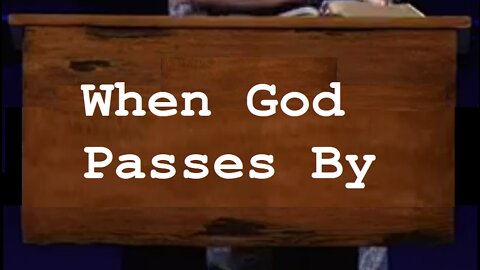 When God Passes By! 08/07/2022