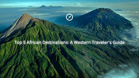 Top 5 African Destinations: A Western Traveler's Guide