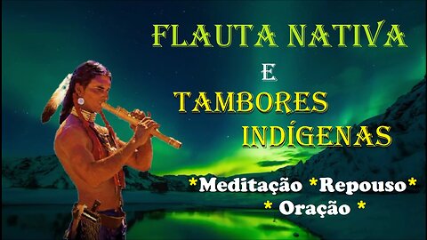 Flauta Nativa e Tambores Indígenas (SEM COMERCIAIS INTERNOS) (Relaxamento, Meditação, Repouso)