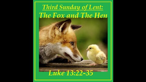 3rd Sunday of Lent: "The Fox and The Hen" (sermon at 25:55)