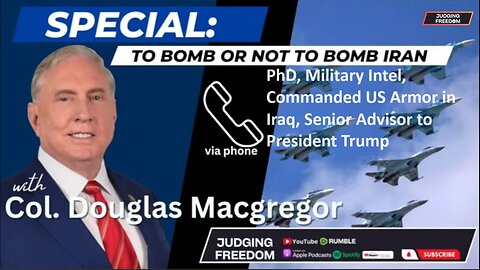 Judge w/Col. Douglas MacGregor PhD: To Bomb or Not to Bomb Iran