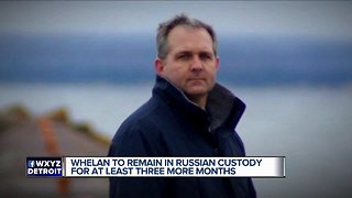 Whelan to remain in Russian custody for at least three more months