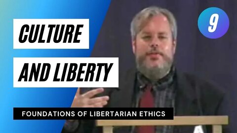 Foundations of Libertarian Ethics Lecture 9 Culture and Liberty Roderick T Long