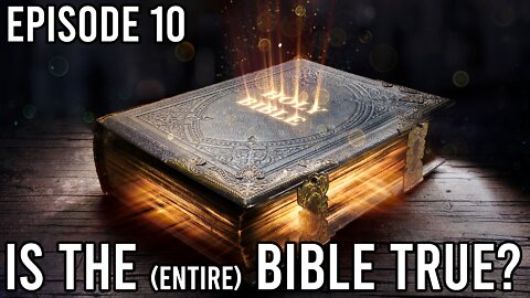 Episode 10 - Is The Bible True?