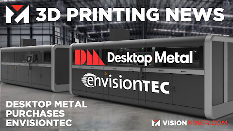 Desktop Metal BUYS EnvisionTec, GIANT 3D Printed Ship Propeller, Implants, Rockets, and more!