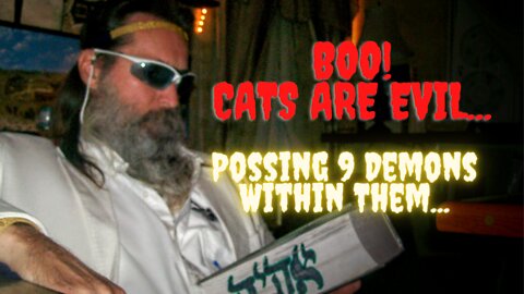 Cats Are Evil (Biblically Satyrs) When A Demon's “Host” Dies Cats Can Take 9 Of Their Spirits...
