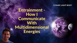 How I Communicate With ETs, Spirit Guides & Deceased Loved Ones - Entrainment