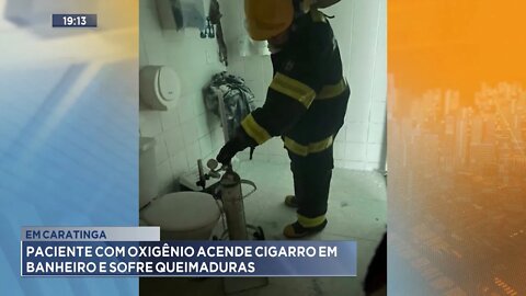 Em Caratinga: Paciente com Oxigênio acende Cigarro em Banheiro e sofre queimaduras.