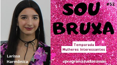 #52 - "SOU UMA BRUXA" - Larissa Harmônica -Temp. "Mulheres Interessantes" (Ep.2) - 25/9/21