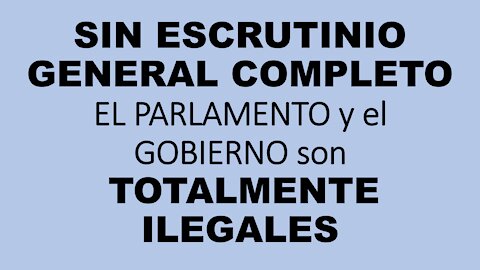 SIN ESCRUTINIO GENERAL, el PARLAMENTO y el GOBIERNO son ILEGALES