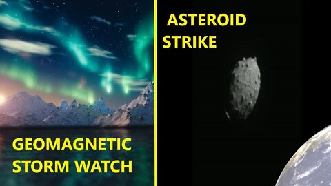 GEOMAGNETIC STORM WATCH and ASTEROID STRIKE