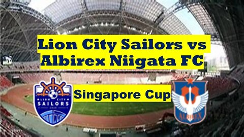🔴[LIVE] Lion City Sailors v Albirex Niigata FC | Singapore Cup