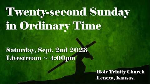 Twenty Second Sunday in Ordinary Time :: Saturday, Sept 2nd 2023 4:00pm