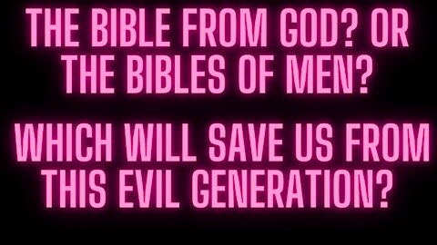The Bible from God will save this present generation from the bibles of men.